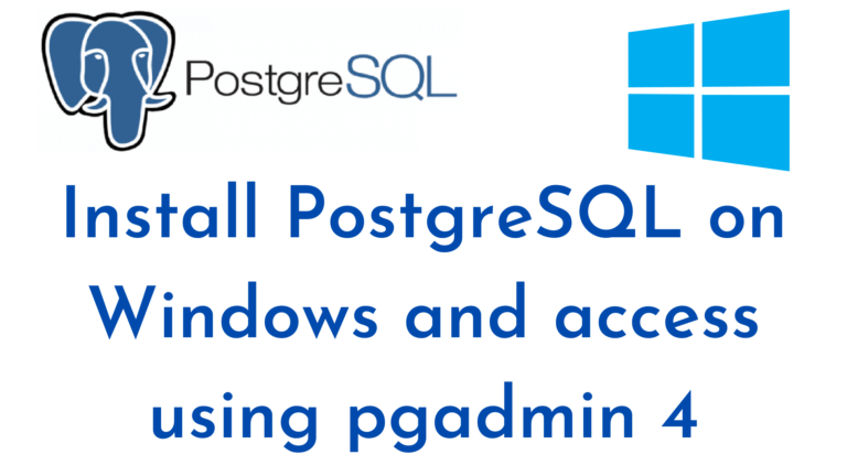 Install PostgreSQL on Windows and access using pgadmin 4
