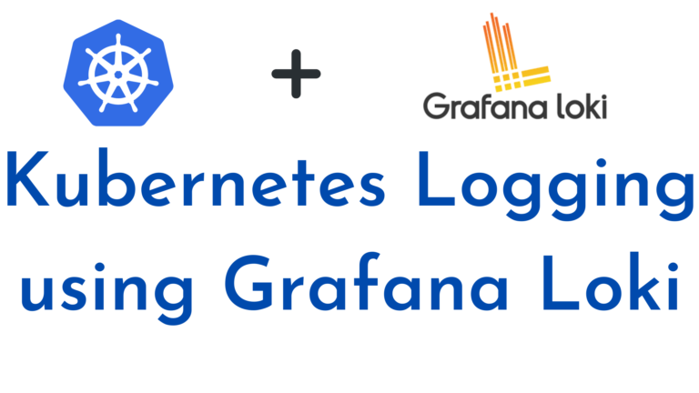 Kubernetes Logging using Grafana Loki