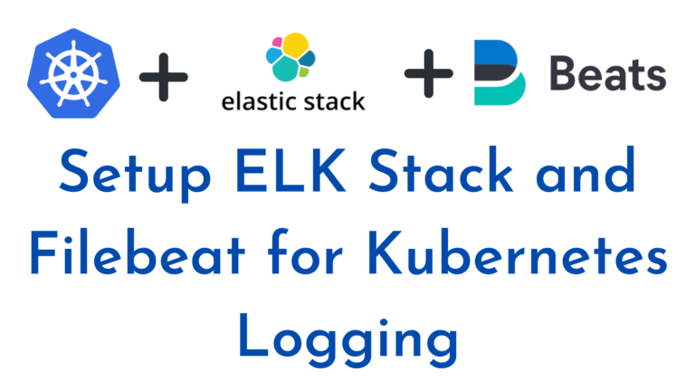 Setup ELK Stack and Filebeat for Kubernetes Logging