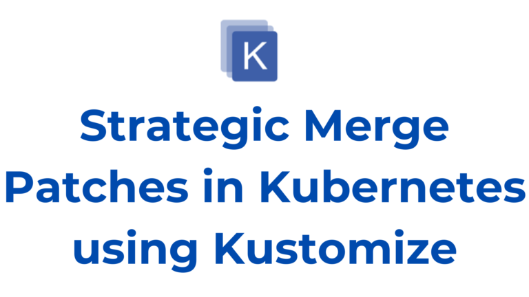 Strategic Merge Patches in Kubernetes using Kustomize