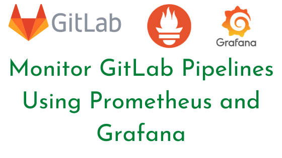 Monitor GitLab Pipelines Using Prometheus and Grafana